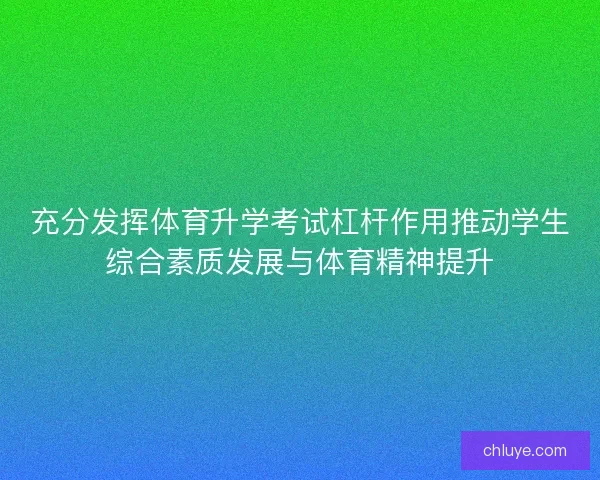 充分发挥体育升学考试杠杆作用推动学生综合素质发展与体育精神提升