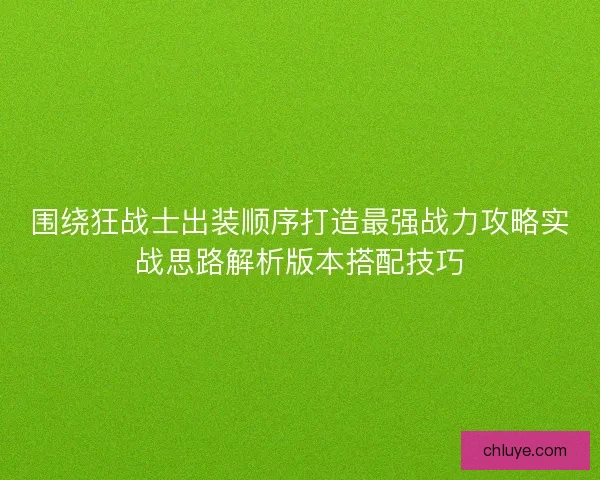 围绕狂战士出装顺序打造最强战力攻略实战思路解析版本搭配技巧